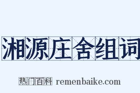 湘源庄舍组词是什么意思的图片